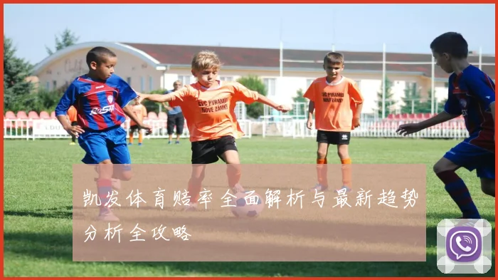 凯发体育赔率全面解析与最新趋势分析全攻略